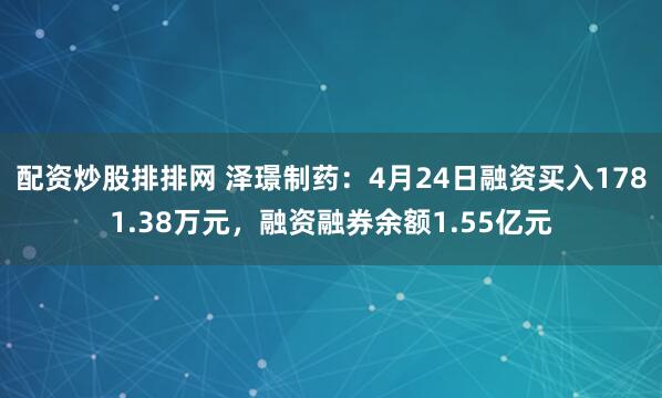 配资炒股排排网 泽璟制药：4月24日融资买入1781.38万元，融资融券余额1.55亿元