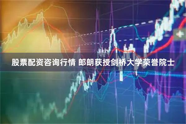 股票配资咨询行情 郎朗获授剑桥大学荣誉院士
